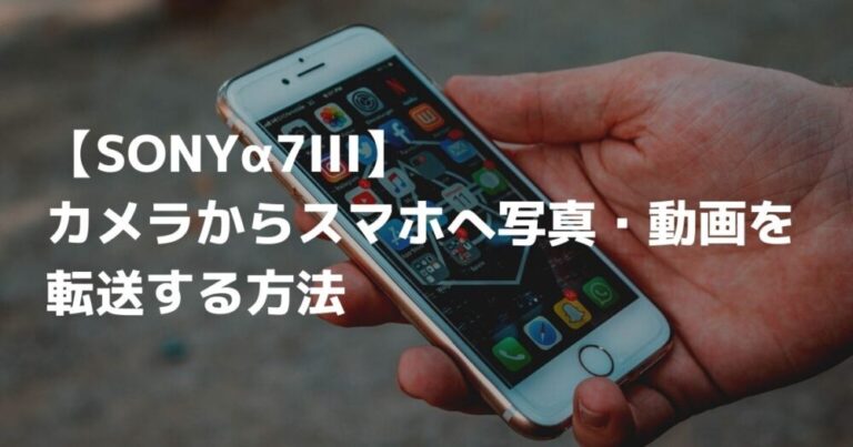 【SONYα7III】カメラからスマホへ写真・動画を転送する方法｜Tatsu Movie